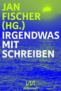 Jan Fischer (Hrsg.): 'Irgendwas mit Schreiben' (2014)