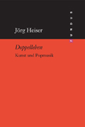 Jörg Heiser: Doppelleben. Kunst und Popmusik